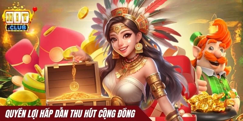 Quyền lợi hấp dẫn thu hút cộng đồng